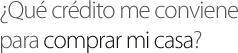 Cual es el mejor cr&eacute;dito de vivieda para mi